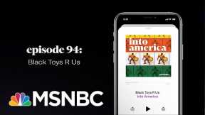 Black Toys R Us | Into America Podcast – Ep. 94 | MSNBC