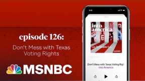 Don’t Mess With Texas Voting Rights | Into America Podcast – Ep. 126 | MSNBC