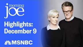 Watch Morning Joe Highlights: Dec. 9 | MSNBC