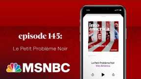 Le Petit Problème Noir | Into America Podcast – Ep. 145 | MSNBC