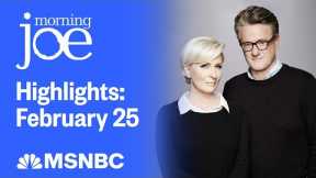 Watch Morning Joe Highlights: Feb. 25 | MSNBC