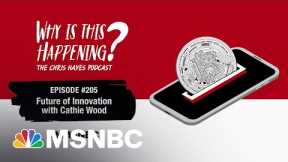 Chris Hayes Podcast: Future of Innovation with Cathie Wood | Why Is This Happening? – Ep 205