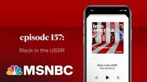 Black in the USSR | Into America Podcast – Ep. 157 | MSNBC