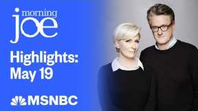 Watch Morning Joe Highlights: May 19 | MSNBC