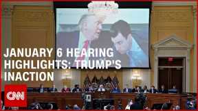 January 6 hearing video highlights: Trump's inaction