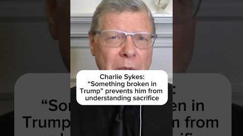 Charlie Sykes: 'Something broken in Trump' prevents him from understanding sacrifice