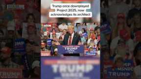 Trump once downplayed Project 2025, now acknowledges his architect