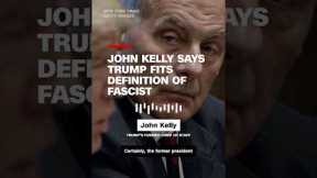 John Kelly says Trump fits definition of fascist