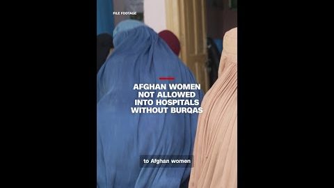 Afghan women not allowed into hospitals without burqas