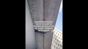 Preservationist says Trump is eyeing demolition of four federal buildings