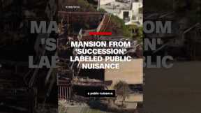 Mansion from hit show ‘Succession’ labeled a public nuisance