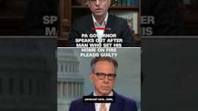 PA governor speaks out after man who set his home on fire pleads guilty