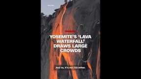 Yosemite’s ‘lava waterfall’ draws large crowds