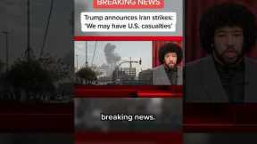 Trump announces Iran strikes: 'We may have U.S. casualties'