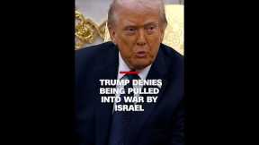 Trump denies being pulled into war by Israel