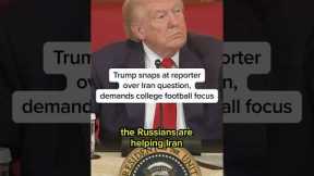 Trump snaps at reporter over Iran question, demands college football focus