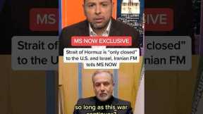 Strait of Hormuz is only closed to the U.S. and Israel, Iranian FM tells MS NOW
