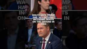 Waltz says Trump has 'all options' including boots on the ground in Iran