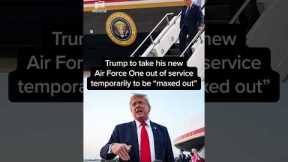 Trump takes his new Air Force One out of service temporarily to be 'maxed out'