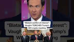 'Blatant conflict of interest': Vaughn TORCHES Trump’s WH crypto meeting