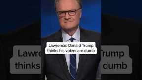Lawrence: Donald Trump thinks his voters are dumb