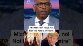 Michael: 'Oh HELL no! Not the Ford’s Theatre'